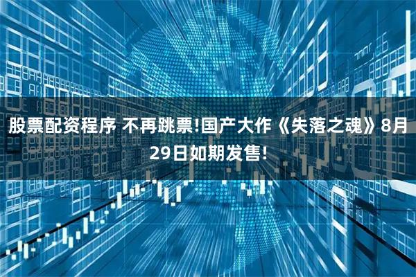 股票配资程序 不再跳票!国产大作《失落之魂》8月29日如期发售!